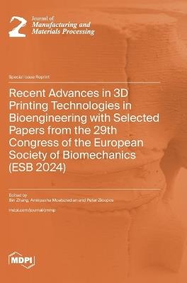 Recent Advances in 3D Printing Technologies in Bioengineering with Selected Papers from the 29th Congress of the European Society of Biomechanics (ESB 2024) - cover