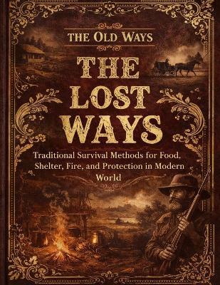 The Old Ways;Traditional Survival Methods for Food, Shelter, Fire, and Protection in a Modern World - Dr Fred S Hancock - cover