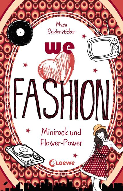 we love fashion (Band 1) - Minirock und Flower-Power - Maya Seidensticker - ebook