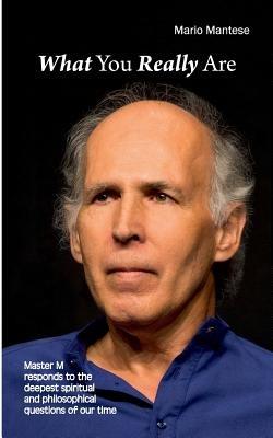 What You really Are: Master M responds to the deepest spiritual and philosophical questions of our time - Mario Mantese - cover