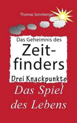 Das Geheimnis des Zeitfinders: Der weise Umgang mit Zeit - Das Spiel des Lebens - Thomas Sonnberger - cover