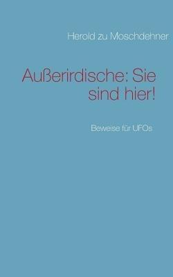 Außerirdische: Sie sind hier!: Beweise für UFOs - Herold Zu Moschdehner - cover