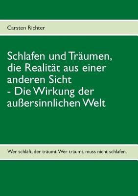 Schlafen und Träumen, die Realität aus einer anderen Sicht: Die Wirkung der außersinnlichen Welt - Carsten Richter - cover