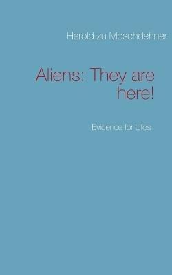 Aliens: They are here!: Evidence for Ufos - Herold Zu Moschdehner - cover
