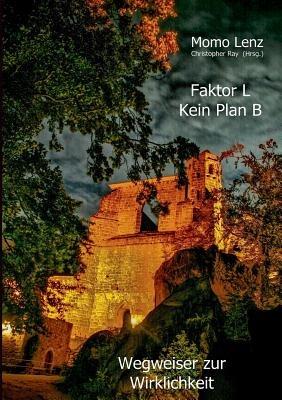 Faktor L * Kein Plan B: Wegweiser zur Wirklichkeit - Momo Lenz - cover