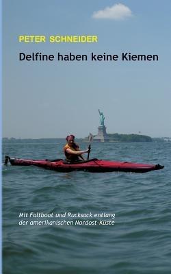 Delfine haben keine Kiemen: Mit Faltboot und Rucksack entlang der amerikanischen Nordost-Küste - Peter Schneider - cover