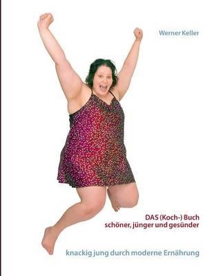 DAS (Koch-) Buch: schöner, gesünder und jünger mit moderner Ernährung - Werner Keller - cover
