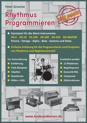 Rhythmus Programmieren leicht gemacht: Konzipiert für Wersi Instrumente: DX-5, DX-10, EX-10R, DX-300/350/400/500, Prisma - Omega - Alpha - Beta - Gamma und Delta - Peter Grosche - cover