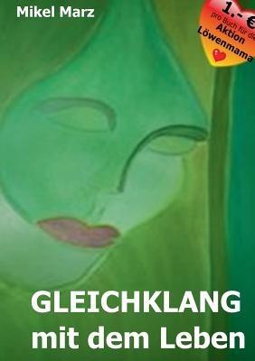 Gleichklang mit dem Leben: Niemand muss suchen, um alles zu bekommen! - Mikel Marz - cover
