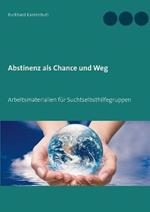 Abstinenz als Chance und Weg: Arbeitsmaterialien für Suchtselbsthilfegruppen