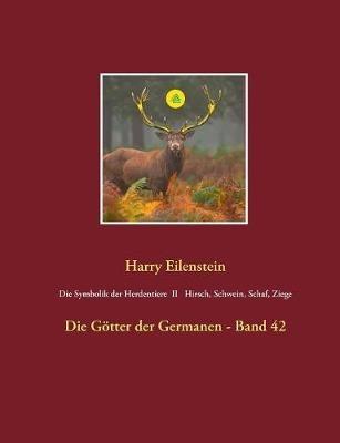 Die Symbolik der Herdentiere II Hirsch, Schwein, Schaf und Ziege: Die Götter der Germanen - Band 42 - Harry Eilenstein - cover