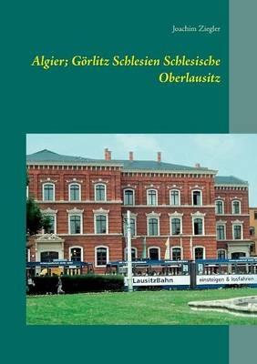 Algier; Görlitz Schlesien Schlesische Oberlausitz - Joachim Ziegler - cover