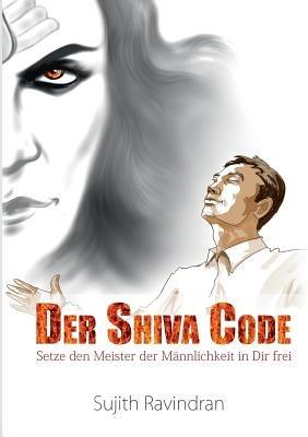 Der Shiva Code: Setze den Meister der Mannlichkeit in Dir frei - Sujith Ravindran - cover