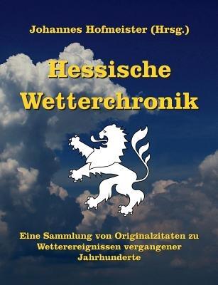 Hessische Wetterchronik: Eine Sammlung von Originalzitaten zu Wetterereignissen vergangener Jahrhunderte - cover