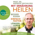 Mit Ernährung heilen - Besser essen - einfach fasten - länger leben. Neuestes Wissen aus Forschung und Praxis (Ungekürzte Lesung)