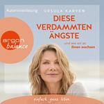 Diese verdammten Ängste - ... und wie wir an ihnen wachsen (Ungekürzte Lesung)