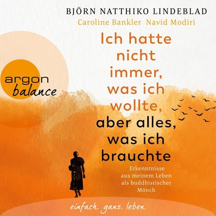 Ich hatte nicht immer, was ich wollte, aber alles, was ich brauchte - Erkenntnisse aus meinem Leben als buddhistischer Mönch (Ungekürzt)