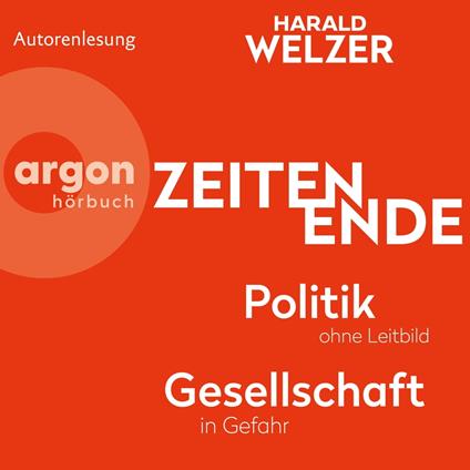ZEITEN ENDE - Politik ohne Leitbild, Gesellschaft in Gefahr (Ungekürzte Autorenlesung)