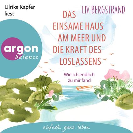 Das einsame Haus am Meer und die Kraft des Loslassens - Wie ich endlich zu mir selbst fand (Ungekürzte Lesung)