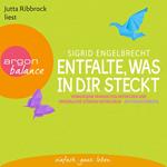 Entfalte, was in dir steckt - Verborgene Fähigkeiten entdecken und persönliche Stärken entfalten (Gekürzte Fassung)