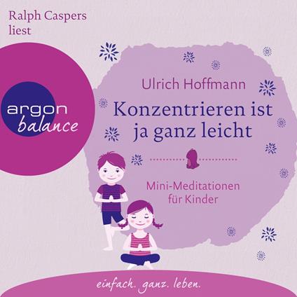 Konzentrieren ist ja ganz leicht - Mini-Meditationen für Kinder (Autorisierte Lesefassung mit Musik)