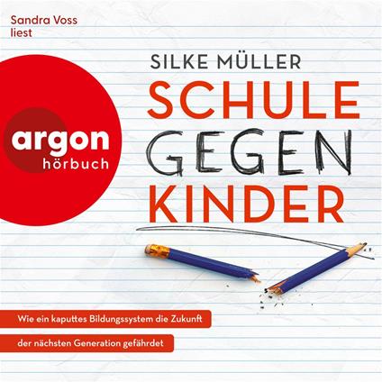 Schule gegen Kinder - Wie ein kaputtes Bildungssystem die Zukunft der nächsten Generation gefährdet (Ungekürzte Lesung)