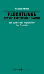 Flüchtlinge: Opfer – Bedrohung – Helden