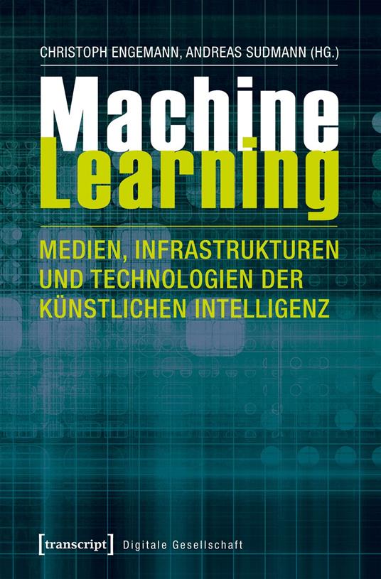 Machine Learning – Medien, Infrastrukturen und Technologien der Künstlichen Intelligenz
