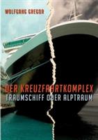 Der Kreuzfahrtkomplex: Traumschiff oder Alptraum - Wolfgang Gregor - cover
