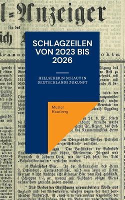 Schlagzeilen von 2023 bis 2026: Hellseherin schaut in Deutschlands Zukunft - Mutter Hautberg - cover