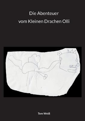 Die Abenteuer vom Kleinen Drachen Olli - Tom Weiß - cover