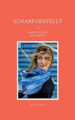 Scharfgestellt: Marketing für Fotografen - Michael Felske - cover