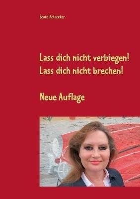 Lass dich nicht verbiegen! Lass dich nicht brechen!: Ratschläge & Ermutigungen aus der praktischen Philosophie - Verbesserte Auflage - Beate Reinecker - cover