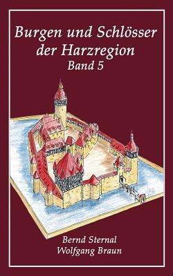 Burgen und Schlösser der Harzregion 5 - Bernd Sternal,Wolfgang Braun - cover