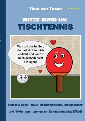 Witze rund um Tischtennis: Humor & Spass Neue Tischtenniswitze, lustige Bilder und Texte zum Lachen mit Schmetterschlag Effekt! - Theo Von Taane - cover