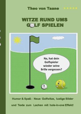 Witze rund ums Golf spielen: Humor & Spaß Neue Golfwitze, lustige Bilder und Texte zum Lachen mit hole-in-one Effekt! - Theo Von Taane - cover