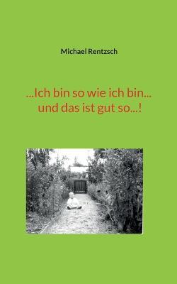 ...Ich bin so wie ich bin... und das ist gut so...! - Michael Rentzsch - cover
