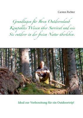 Grundlagen für Ihren Outdoorulaub: Kompaktes Wissen über Survival und wie Sie outdoor in der freien Natur überleben. - Carsten Richter - cover