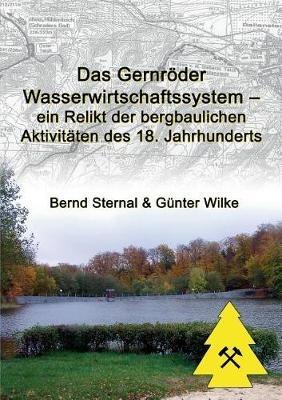 Das Gernröder Wasserwirtschaftssystem - ein Relikt der bergbaulichen Aktivitäten des 18. Jahrhunderts - Bernd Sternal,Günter Wilke - cover