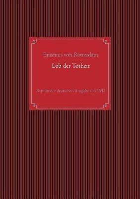 Lob der Torheit: Reprint der deutschen Ausgabe von 1542 - Erasmus Von Rotterdam - cover