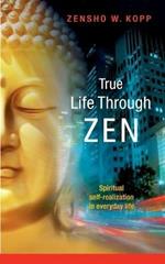 True Life Through Zen: Spiritual self-realisation in daily life