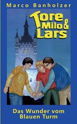 Tore, Milo & Lars - Das Wunder vom Blauen Turm - Marco Banholzer - cover