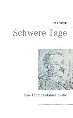 Schwere Tage: Eine Thomas-Mann-Novelle - Jens Korbus - cover