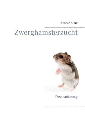 Zwerghamsterzucht: Eine Anleitung - Sandro Stark - cover