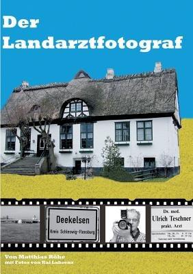 Der Landarztfotograf: Berichte in Wort und Bild über die Dreharbeiten der TV-Arztserie "Der Landarzt" - Matthias Röhe - cover
