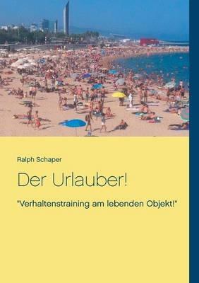 Der Urlauber!: Verhaltenstraining am lebenden Objekt! - Ralph Schaper - cover