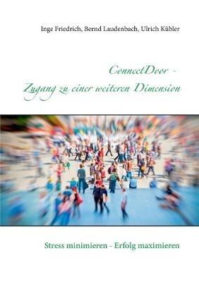 ConnectDoor - Zugang zu einer weiteren Dimension: Stress minimieren - Erfolg maximieren - Inge Friedrich,Bernd Laudenbach,Ulrich Kübler - cover
