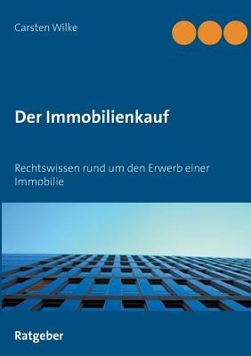Der Immobilienkauf: Rechtswissen rund um den Erwerb einer Immobilie - Carsten Wilke - cover