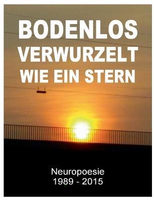 Bodenlos verwurzelt wie ein Stern: Neuropoesie 1985-2015 - 99 Gedichte für Freigeister - Tom De Toys - cover