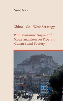 China - Go - West Strategy - Development or Subjugation? - The Economic Impact of Modernization on Tibetan Culture and Society - - Carsten Rasch - cover
